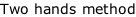Two hands method